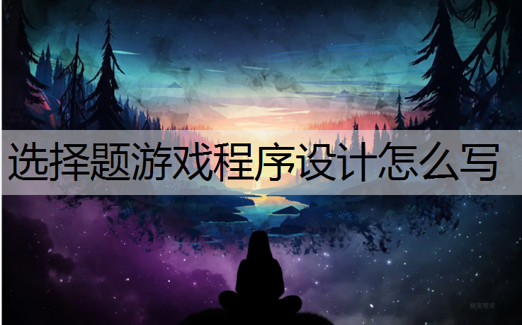 <strong>选择题游戏程序设计怎么写</strong>